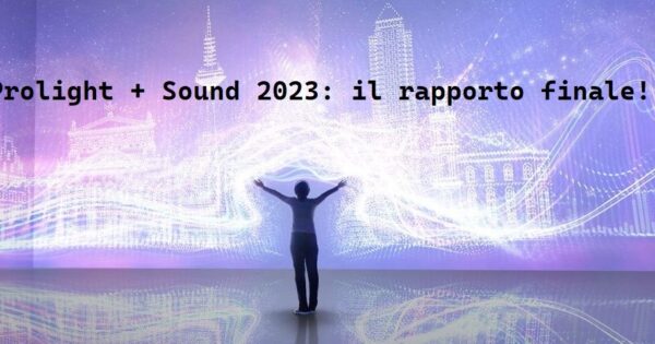 Prolight + Sound 2023 final report dati presenze video speciali news eventi live Riccardo Gerbi smstrumentimusicali.it