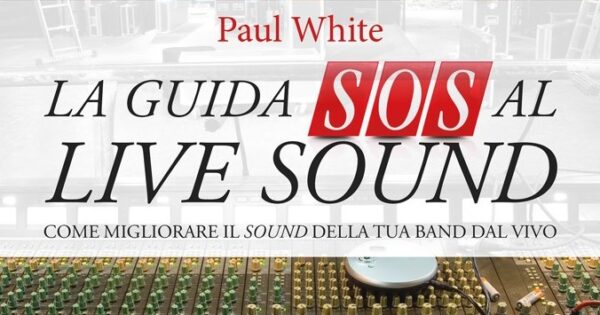 la guida sos al live sound paul white libro tutorial recensione review fonico live base volontè strumentimusicali.it